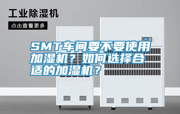 SMT車間要不要使用加濕機？如何選擇合適的加濕機？