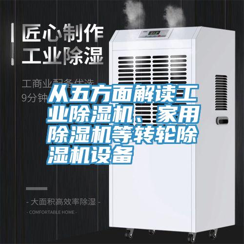 從五方面解讀工業(yè)除濕機、家用除濕機等轉(zhuǎn)輪除濕機設(shè)備