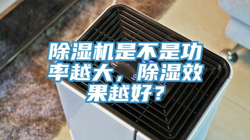 除濕機是不是功率越大，除濕效果越好？