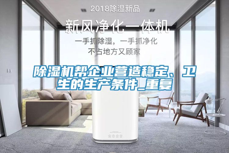 除濕機幫企業(yè)營造穩(wěn)定、衛(wèi)生的生產(chǎn)條件_重復